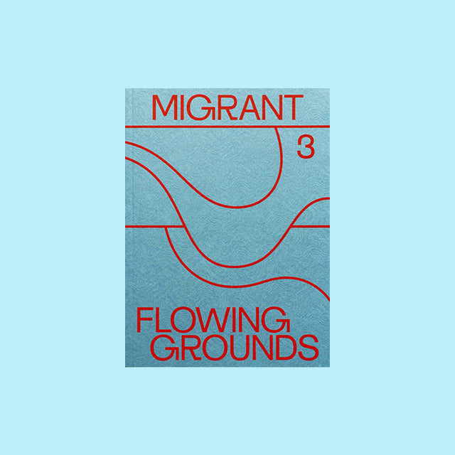 Migrant Journal Issue 3 – FLOWING GROUNDS